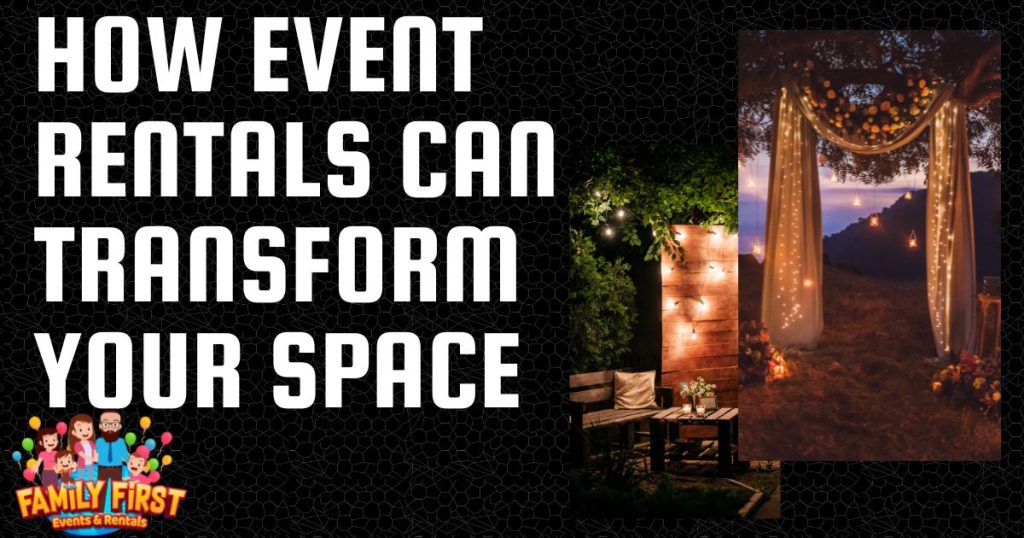 How Event Rentals Can Transform Your Space - Family First Events & Rentals